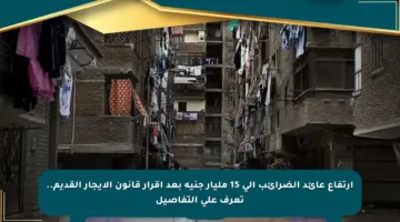 ارتفاع عائد الضرائب إلى 15 مليار جنيه بعد إقرار قانون الإيجار القديم.. تعرف على التفاصيل